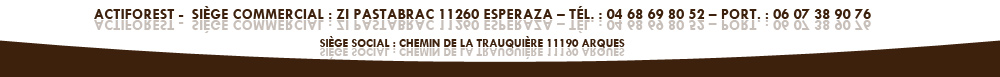 ACTIFOREST -  Siège commercial : ZI Pastabrac 11260 ESPERAZA – Tél. : 04 68 69 80 52 – Port. : 06 07 38 90 76